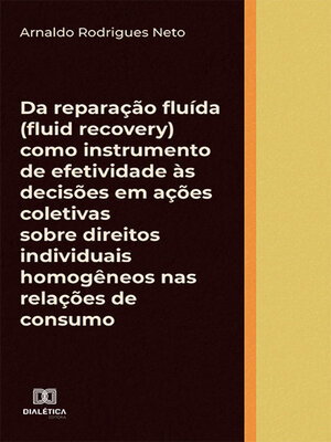 cover image of Da reparação fluída (fluid recovery) como instrumento de efetividade às decisões em ações coletivas sobre direitos individuais homogêneos nas relações de consumo